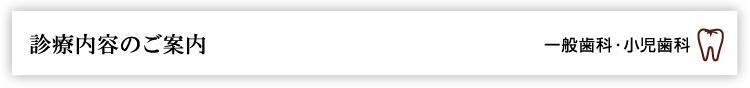 診療内容のご案内　一般歯科・小児歯科